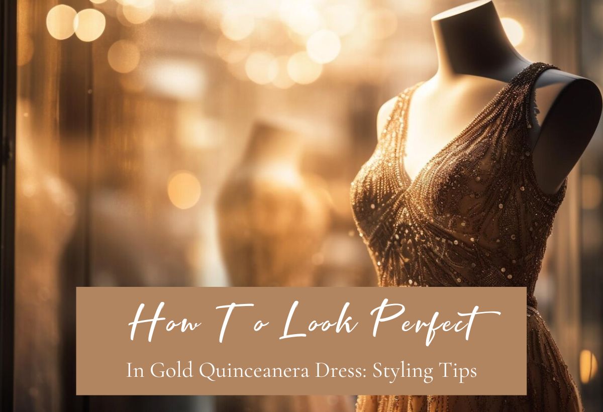 Gold Quinceanera Dress tyling Tips