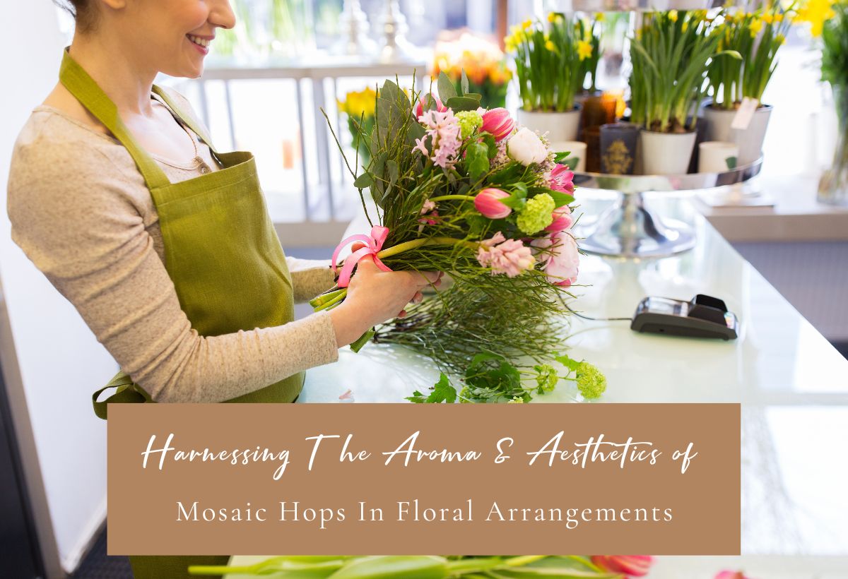 how to use mosaic hops in floral arrangements